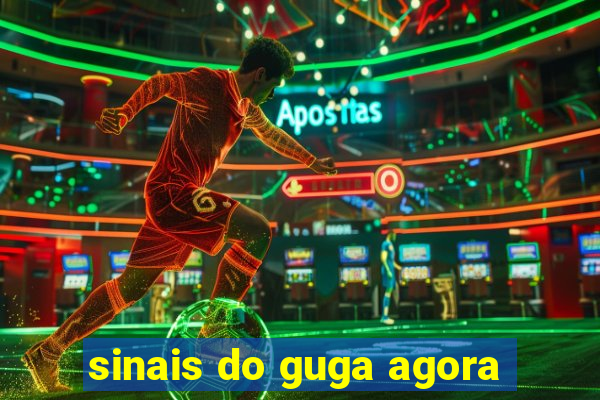 sinais do guga agora